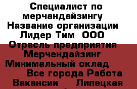 Специалист по мерчандайзингу › Название организации ­ Лидер Тим, ООО › Отрасль предприятия ­ Мерчендайзинг › Минимальный оклад ­ 17 000 - Все города Работа » Вакансии   . Липецкая обл.